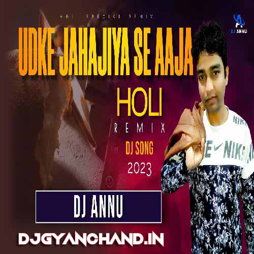 Udke Jahajiya Se Aaja - Electro Holi Remix Mp3 Song - DJ Annu Gopiganj